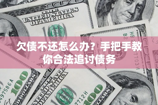 武汉欠债不还怎么办？手把手教你合法追讨债务