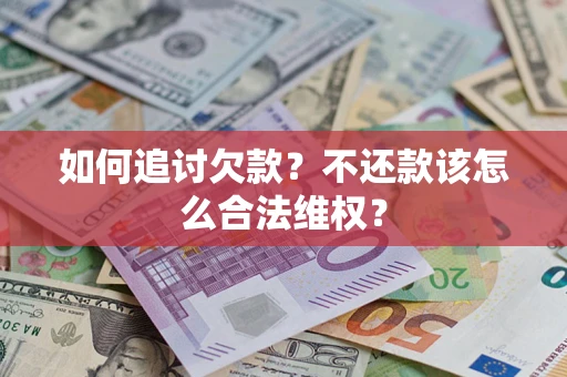 武汉如何追讨欠款？不还款该怎么合法维权？