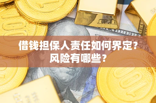 武汉借钱担保人责任如何界定?风险有哪些? 武汉借钱担保人责任如何界定?风险有哪些?