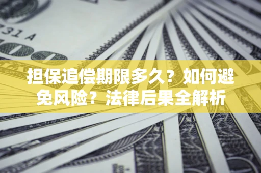 武汉担保追偿期限多久？如何避免风险？法律后果全解析