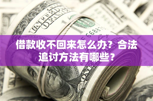 武汉借款收不回来怎么办？合法追讨方法有哪些？