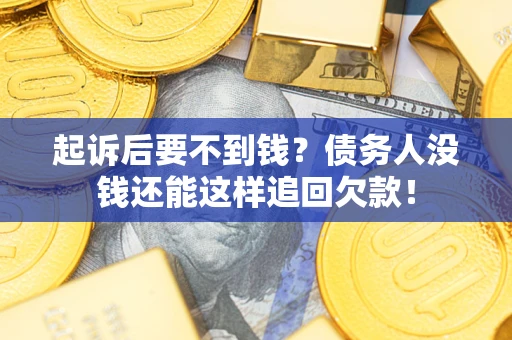 武汉起诉后要不到钱？债务人没钱还能这样追回欠款！