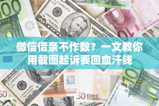 武汉微信借条不作数？一文教你用截图起诉要回血汗钱