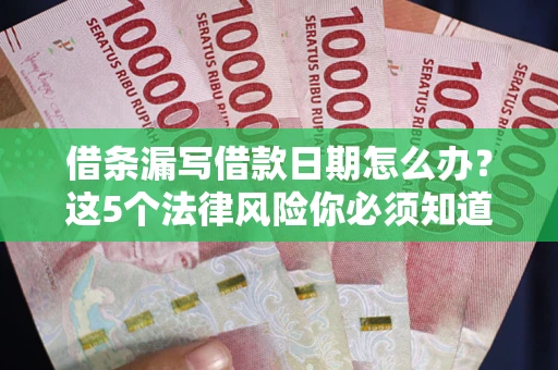 武汉借条漏写借款日期怎么办？这5个法律风险你必须知道