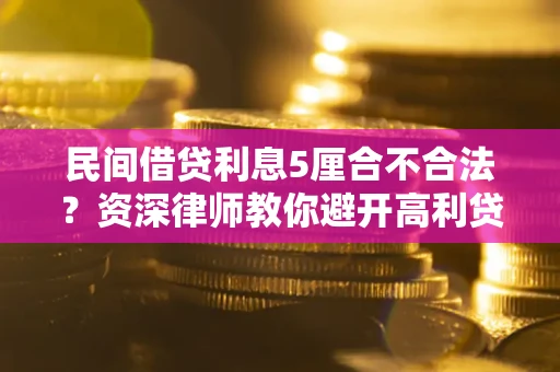 武汉民间借贷利息5厘合不合法？资深律师教你避开高利贷陷阱
