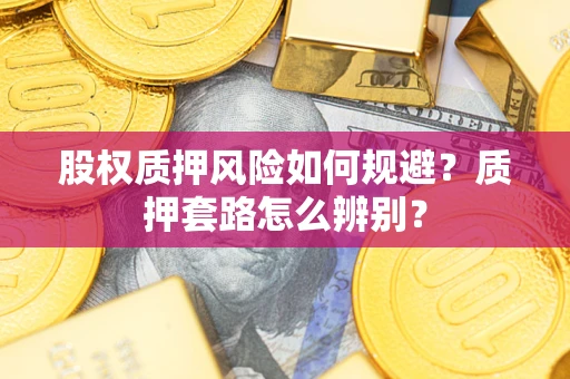 武汉股权质押风险如何规避？质押套路怎么辨别？