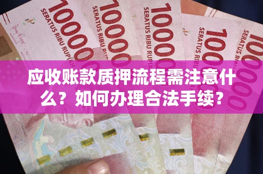 武汉应收账款质押流程需注意什么？如何办理合法手续？