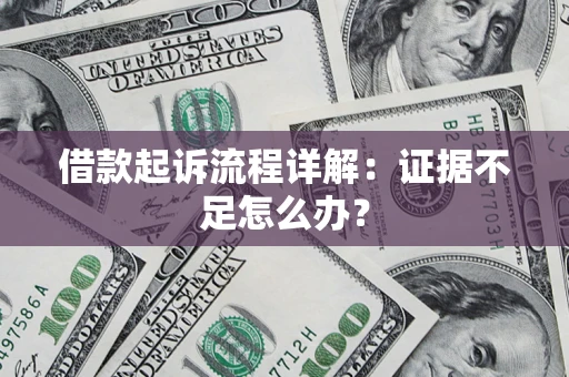 武汉借款起诉流程详解：证据不足怎么办？