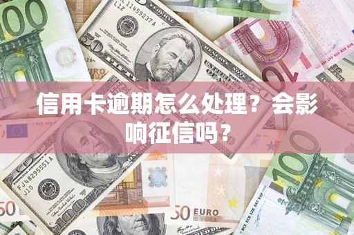 武汉信用卡逾期怎么处理？会影响征信吗？