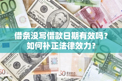 武汉借条没写借款日期有效吗？如何补正法律效力？