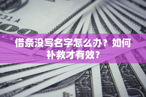 武汉借条没写名字怎么办？如何补救才有效？