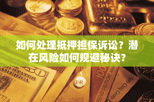 武汉如何处理抵押担保诉讼？潜在风险如何规避秘诀？