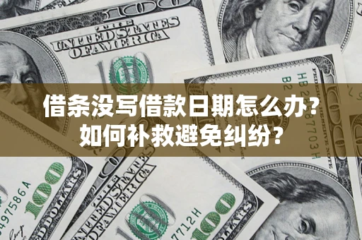 武汉借条没写借款日期怎么办？如何补救避免纠纷？