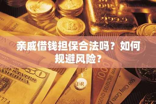 武汉亲戚借钱担保合法吗？如何规避风险？