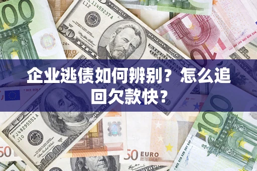 武汉企业逃债如何辨别？怎么追回欠款快？