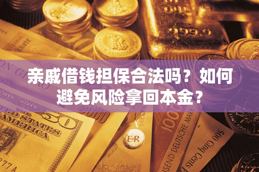 武汉亲戚借钱担保合法吗？如何避免风险拿回本金？