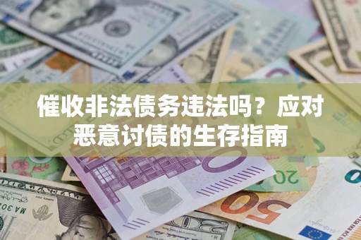 武汉催收非法债务违法吗？应对恶意讨债的生存指南