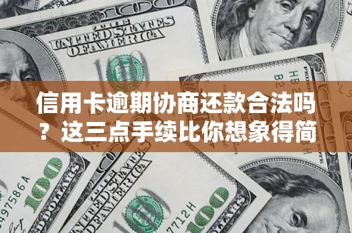 武汉信用卡逾期协商还款合法吗？这三点手续比你想象得简单