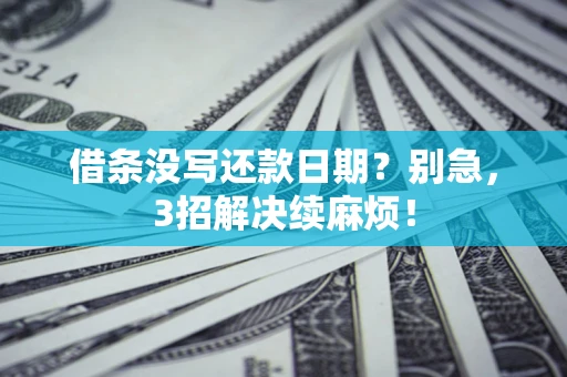 武汉借条没写还款日期？别急，3招解决续麻烦！