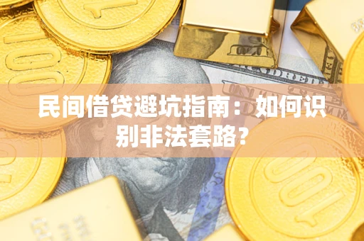 武汉民间借贷避坑指南：如何识别非法套路？
