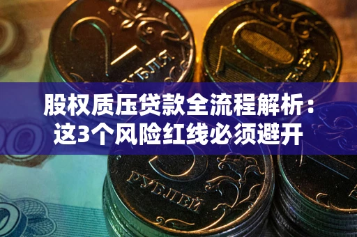 武汉股权质压贷款全流程解析：这3个风险红线必须避开