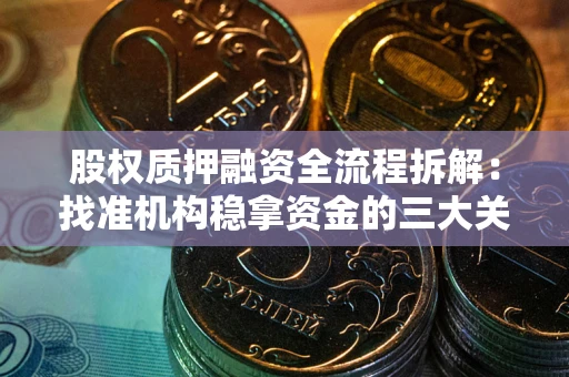 武汉股权质押融资全流程拆解：找准机构稳拿资金的三大关键