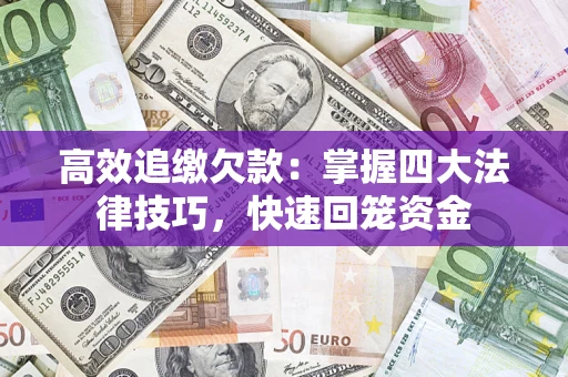 武汉高效追缴欠款：掌握四大法律技巧，快速回笼资金