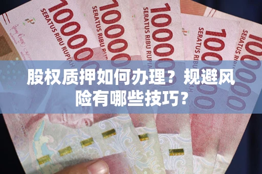 武汉股权质押如何办理？规避风险有哪些技巧？