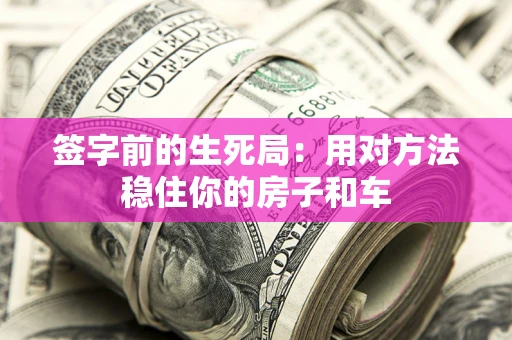 武汉签字前的生死局：用对方法稳住你的房子和车