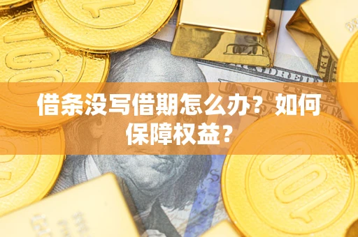 武汉借条没写借期怎么办？如何保障权益？