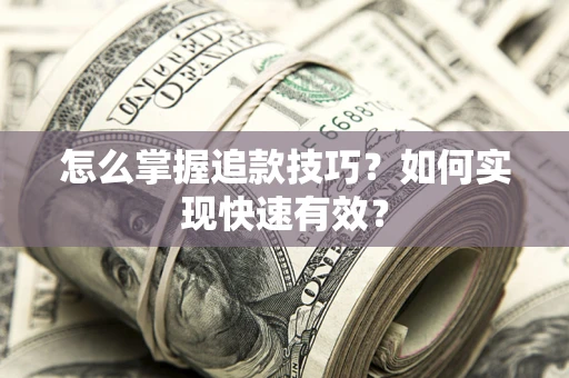 武汉怎么掌握追款技巧？如何实现快速有效？