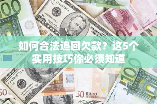 武汉如何合法追回欠款？这5个实用技巧你必须知道