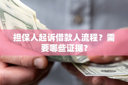 武汉担保人起诉借款人流程?需要哪些证据? 武汉担保人起诉借款人流程?需要哪些证据?
