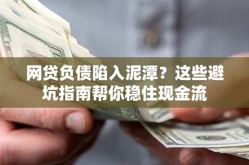 武汉网贷负债陷入泥潭？这些避坑指南帮你稳住现金流