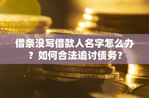 武汉借条没写借款人名字怎么办？如何合法追讨债务？
