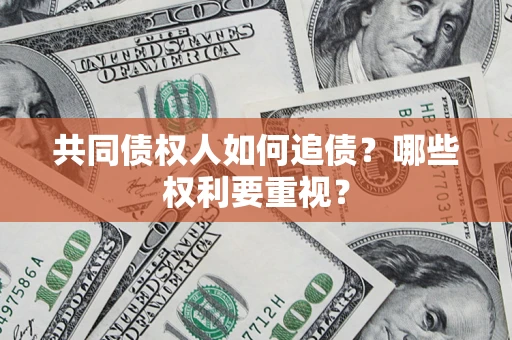 武汉共同债权人如何追债？哪些权利要重视？