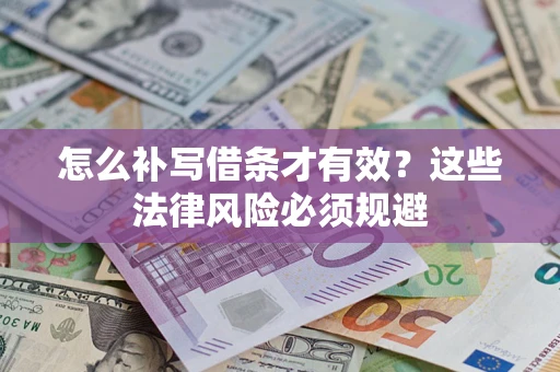 武汉怎么补写借条才有效？这些法律风险必须规避