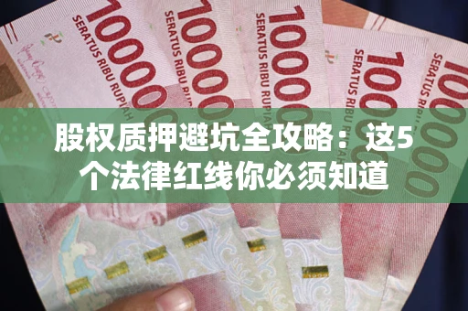 武汉股权质押避坑全攻略：这5个法律红线你必须知道