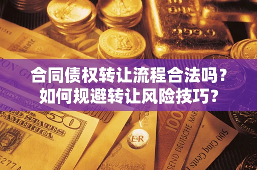 武汉合同债权转让流程合法吗？如何规避转让风险技巧？