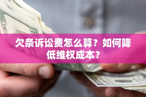 武汉欠条诉讼费怎么算？如何降低维权成本？