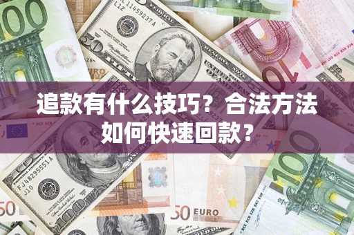 武汉追款有什么技巧？合法方法如何快速回款？