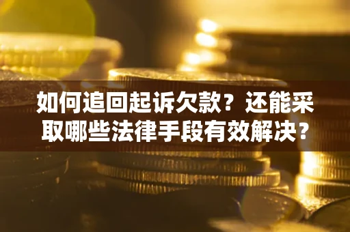 武汉如何追回起诉欠款？还能采取哪些法律手段有效解决？