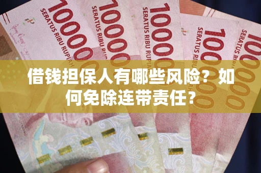 武汉借钱担保人有哪些风险？如何免除连带责任？