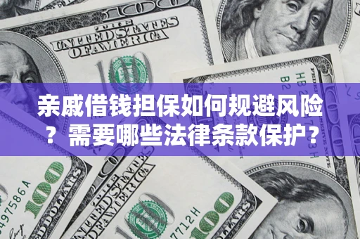 武汉亲戚借钱担保如何规避风险？需要哪些法律条款保护？