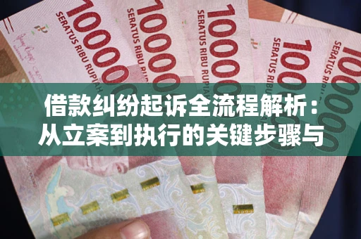 武汉借款纠纷起诉全流程解析：从立案到执行的关键步骤与防败诉指南