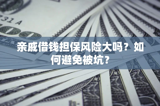 武汉亲戚借钱担保风险大吗？如何避免被坑？
