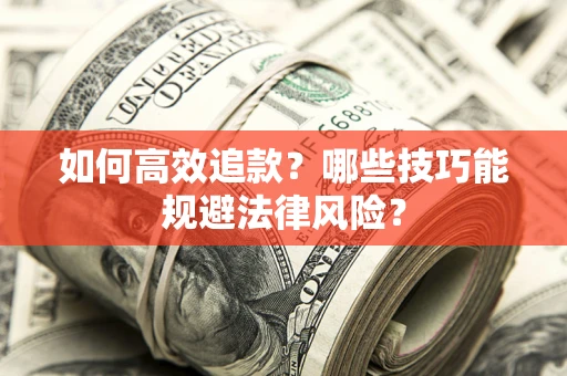 武汉如何高效追款？哪些技巧能规避法律风险？