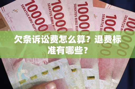 武汉欠条诉讼费怎么算？退费标准有哪些？