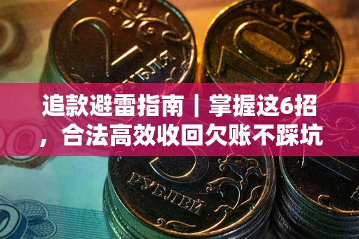 武汉追款避雷指南｜掌握这6招，合法高效收回欠账不踩坑