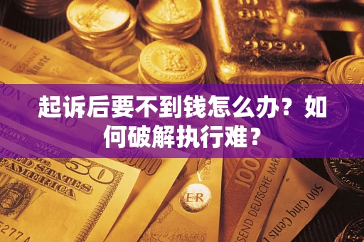 武汉起诉后要不到钱怎么办？如何破解执行难？